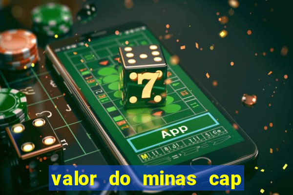 valor do minas cap dessa semana